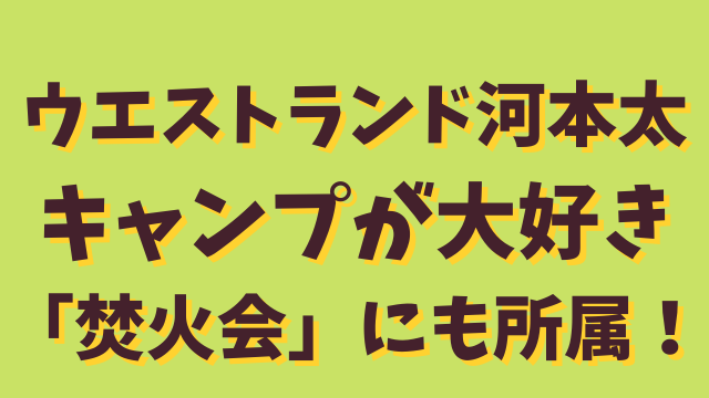 動画 ウエストランド河本太はキャンプが大好き キャンプ芸人の 焚火会 にも所属 ひでまめ